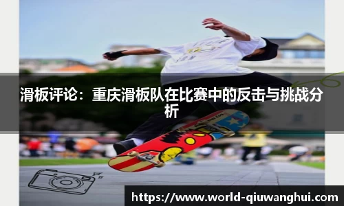 滑板评论：重庆滑板队在比赛中的反击与挑战分析